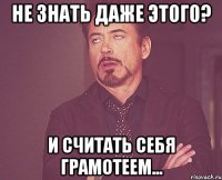 не знать даже этого? и считать себя грамотеем...