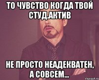 то чувство когда твой студ.актив не просто неадекватен, а совсем...