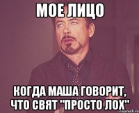 мое лицо когда маша говорит, что свят "просто лох"