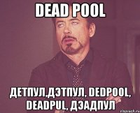 dead pool детпул,дэтпул, dedpool, deadpul, дэадпул