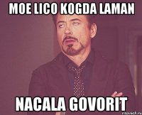 moe lico kogda laman nacala govorit