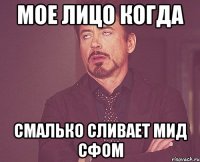 мое лицо когда смалько сливает мид сфом