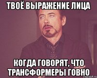 твоё выражение лица когда говорят, что трансформеры говно