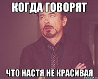 когда говорят что настя не красивая