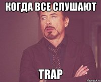 когда все слушают trap