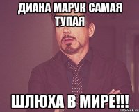 диана марук самая тупая шлюха в мире!!!