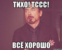 тихо! тссс! всё хорошо