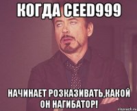 когда ceed999 начинает розказивать,какой он нагибатор!