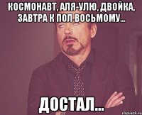 космонавт, аля-улю, двойка, завтра к пол восьмому... достал...