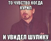 то чувство когда курил и увидел шулику