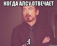 когда алсу отвечает ;(