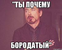 "ты почему бородатый"