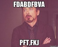 fdabdfbva pft,fkj