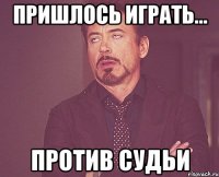 пришлось играть... против судьи