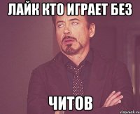 лайк кто играет без читов