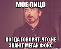 мое лицо когда говорят, что не знают меган фокс