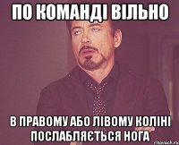 по команді вільно в правому або лівому коліні послабляється нога