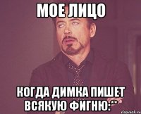 мое лицо когда димка пишет всякую фигню:**