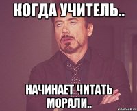 когда учитель.. начинает читать морали..