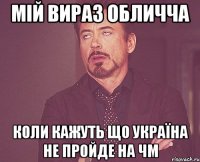 мій вираз обличча коли кажуть що україна не пройде на чм