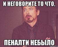 и неговорите то что, пеналти небыло