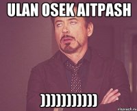 ulan osek aitpash )))))))))))