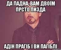 да ладна, вам двоїм прсто пизда адін прагіб і ви пагіблі