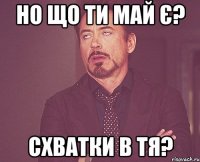 но що ти май є? схватки в тя?