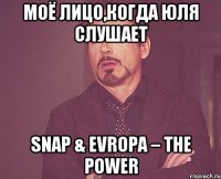 моё лицо,когда юля слушает snap & evropa – the power