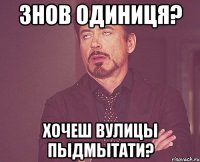 знов одиниця? хочеш вулицы пыдмытати?