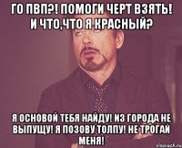 го пвп?! помоги черт взять! и что,что я красный? я основой тебя найду! из города не выпущу! я позову толпу! не трогай меня!