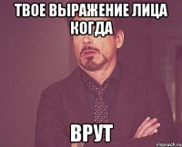 твое выражение лица когда врут