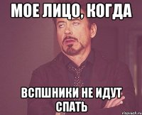 мое лицо, когда вспшники не идут спать