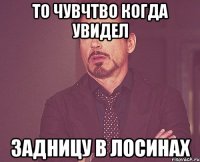 то чувчтво когда увидел задницу в лосинах