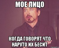 мое лицо когда говорят что наруто их бесит