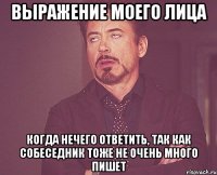 выражение моего лица когда нечего ответить, так как собеседник тоже не очень много пишет