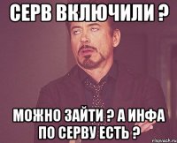 серв включили ? можно зайти ? а инфа по серву есть ?