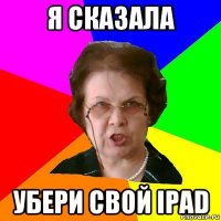 я сказала убери свой ipad