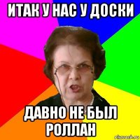 итак у нас у доски давно не был роллан