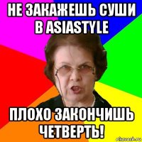 не закажешь суши в asiastyle плохо закончишь четверть!