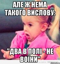 але ж нема такого вислову: "два в полі - не воїни"