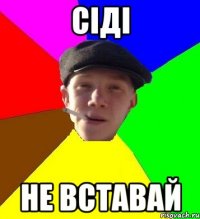 сіді не вставай