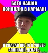 батя нашов коноплю в кармані я сказав шо то в універ аплікації делать