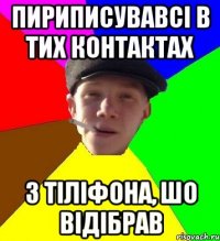 пириписувавсі в тих контактах з тіліфона, шо відібрав