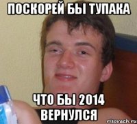 поскорей бы тупака что бы 2014 вернулся