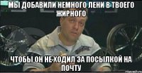 мы добавили немного лени в твоего жирного чтобы он не ходил за посылкой на почту