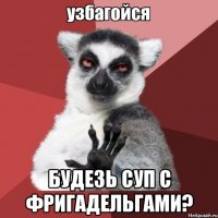  будезь суп с фригадельгами?