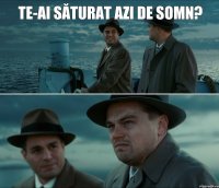 te-ai săturat azi de somn?