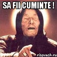 sa fii cuminte ! 