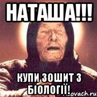 наташа!!! купи зошит з біології!